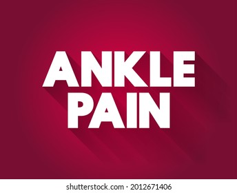 Ankle Pain - discomfort, soreness, or any unpleasant sensation experienced in or around the ankle joint, text concept background