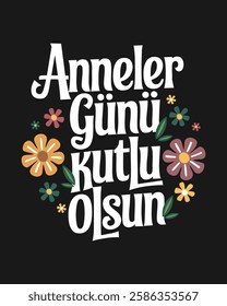 Anneler Günü kutlu olsun. Çiçek ve yapraklar, translation: Happy mothers day, flowers and leaves.
Vector typography