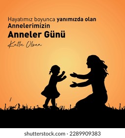 Annelerimizin anneler günü kutlu olsun
Translation: Happy Mother's Day to our mothers who have been with us all our lives.