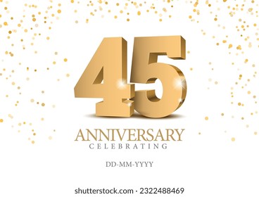 Anniversary 45. gold 3d numbers. Poster template for Celebrating 45 th anniversary event party. Vector illustration