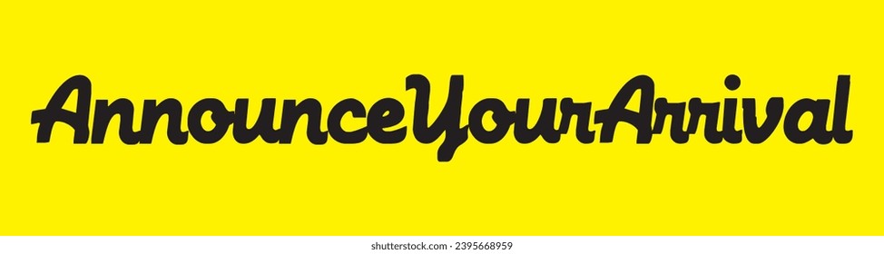 announce your arrival text on yellow background.