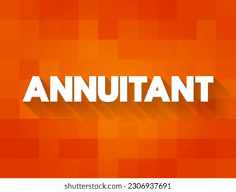 Annuitant - person who is entitled to receive benefits from an annuity, text concept background