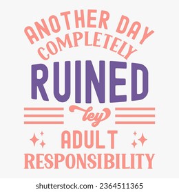 Another Day Completely Ruined Ley Adult Responsibility retro t shirt