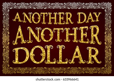 Another Day Another Dollar. English saying.