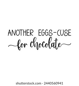 Another eggs-cuse for chocolate. Easter vector quote.
