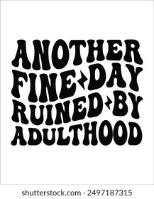 ANOTHER FINE DAY RUINED BY ADULTHOOD Groovy, Bundle, hippie, aesthetic, inspirational, motivational, trendy, retro, files wavy text