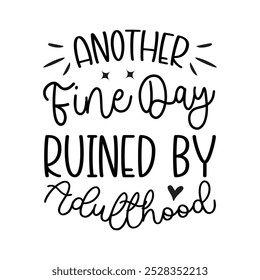 Another Fine Day Ruined By Adulthood, Typography T shirt Design, Motivational Quotes,  vector illustration, graphic template, print on demand, vintage