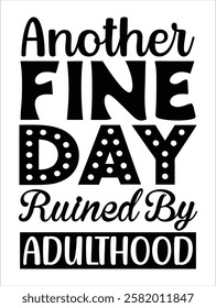 Another Fine Day Ruined By Adulthood - A Funny Typography Quote Design