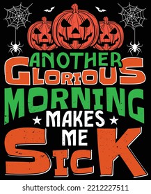 ANOTHER GLORIOUS MORNING MAKES ME SICK. HALLOWEEN TSHIRT - HALLOWEEN T-SHIRT DESIGN
