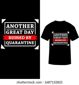 Another Great Day Ruined By Quarantine-Corona Virus T-shirt Vector.