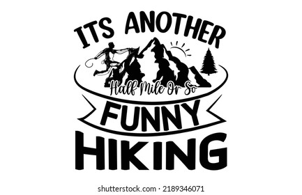 Its Another Half Mile Or So Funny Hiking -Hiking t shirt design, Hand drawn lettering phrase, Calligraphy graphic design, SVG Files for Cutting Cricut and Silhouette,  Hand written vector sign, EPS