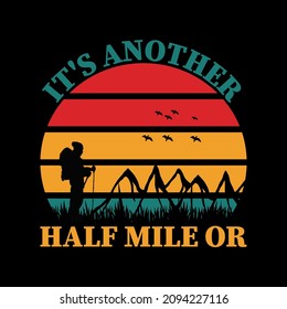 Its another half mile or, hiking t-shirt design. Mountain illustration, outdoor adventure . Vector graphic for t shirt and other uses. Outdoor Adventure Inspiring Motivation Quote. Vector Typography