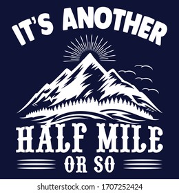 It's Another half mile or so|Hiking Saying & quotes:100% vector best white t-shirt, pillow,mug, sticker and other Printing media.