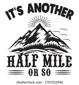 It's Another half mile or so|Hiking Saying & quotes:100% vector best black t-shirt, pillow,mug, sticker and other Printing media.