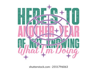 Here’s To Another Year Of Not Knowing What I’m Doing Funny Sarcastic New Year Quote T shirt Design, New Year's Eve Quote, Happy New Year Clip Art