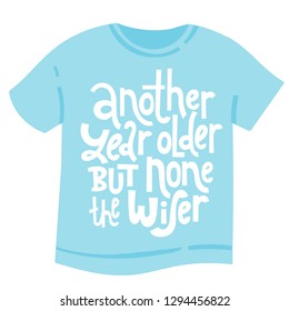 Another year older but none the wiser - T shirt with hand drawn vector lettering. Unique comic phrases about birthday in the style of black humor. Quote for a party, social media, gift. 