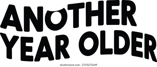 Another Year Older typography design vector illustration for birthday humor aging milestone and celebration party vibe on transparent background.