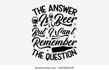 The Answer Is Beer But I Can't Remember The Question - Beer T-Shirt Design, Typography T-Shirt Design, High Resolution EPS File, Download It Quickly and Use It O T-Shirts, Mug, Book. Beer T-Shirt Bund