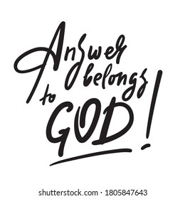 Answer belongs to God - inspire motivational religious quote. Hand drawn beautiful lettering. Print for inspirational poster, t-shirt, bag, cups, card, flyer, sticker, badge. Cute calligraphy writing