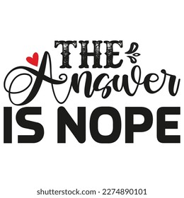 The Answer is nope, Mother's day shirt print template,  typography design for mom mommy mama daughter grandma girl women aunt mom life child best mom adorable shirt