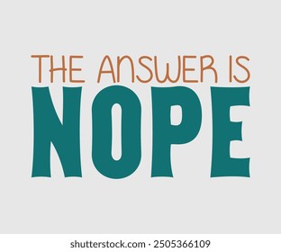 The Answer is Nope, Sarcastic Quotes Design. Quotes about Sarcastic, Funny Sarcastic Design