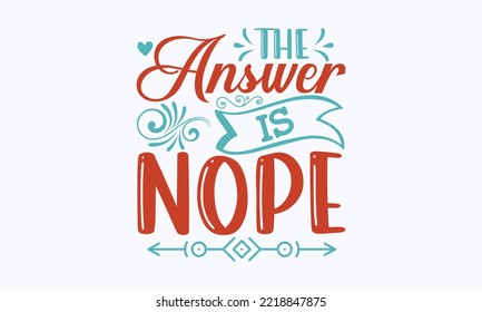 The answer is nope - Sarcastic typography svg design, Sports SVG Design, Sports typography t-shirt design, For stickers, Templet, mugs, etc. Vector EPS Editable Files. svg
