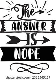 The answer is nope svg, Sarcastic SVG Design, Sarcastic quotes design svg