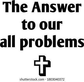 Answer to our all problems, Biblical Phrase, Christian faith, Typography for print or use as poster, card, flyer or T Shirt