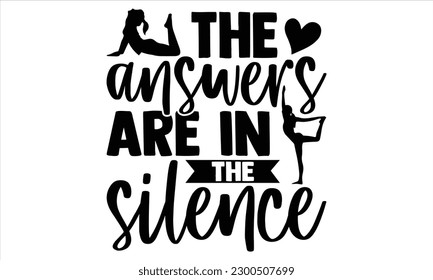The answers are in the silence   - Yoga Day SVG Design, Hand lettering inspirational quotes isolated on white background, used for prints on bags, poster, banner, flyer and mug, pillows. svg