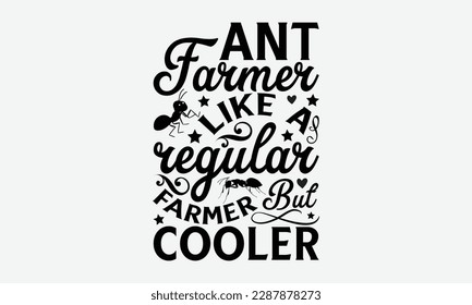 Ant farmer like a regular farmer but cooler - Ant svg typography t-shirt design.  Hand-drawn lettering phrases, Stickers, Templates, and Mugs. Vector files are editable in EPS 10.