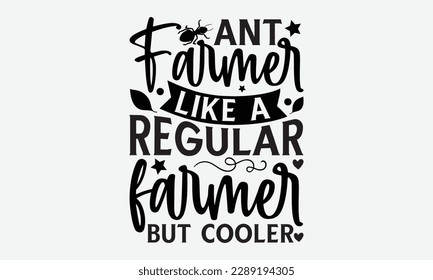 Ant farmer like a regular farmer but cooler - Ant svg typography t-shirt design.  Hand-drawn lettering phrases, Stickers, Templates, and Mugs. Vector files are editable in EPS 10.
