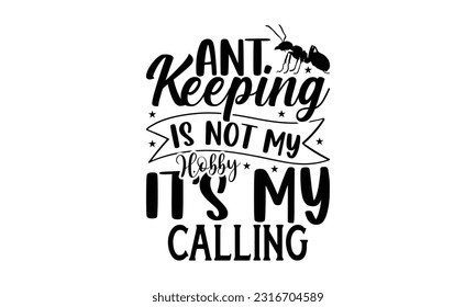 Ant keeping is not my hobby it’s my calling  -   Lettering design for greeting banners, Mouse Pads, Prints, Cards and Posters, Mugs, Notebooks, Floor Pillows and T-shirt prints design.
