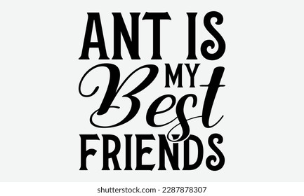 Ant is My Best Friends - Ant svg typography t-shirt design.  Hand-drawn lettering phrases, Stickers, Templates, and Mugs. Vector files are editable in EPS 10.