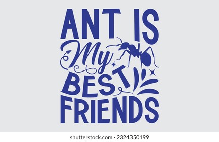 Ant is My Best Friends - Ant svg typography t-shirt design, this illustration can be used as a print on Stickers, Templates, and bags, stationary or as a poster.