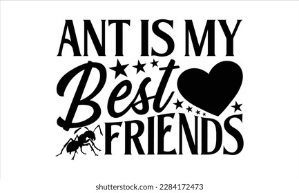 Ant is My Best Friends- Ant t shirt design, Handmade calligraphy vector illustration, Hand drawn lettering phrase isolated on white background, svg Cut Files for Circuit, EPS 10