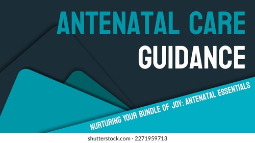 Antenatal care guidance: Antenatal care guidance: Guidance on routine prenatal care, including prenatal visits, tests, and screenings.