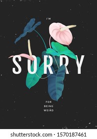 Anthurium flowers and Philodendron burle marx plant with I'm sorry for being weird lettering