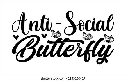 Anti - social butterfly  -   Lettering design for greeting banners, Mouse Pads, Prints, Cards and Posters, Mugs, Notebooks, Floor Pillows and T-shirt prints design.
 svg