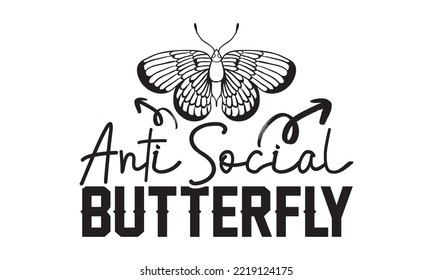 Anti Social Butterfly Svg, Butterfly svg, Butterfly svg t-shirt design, butterflies and daisies positive quote flower watercolor margarita mariposa stationery, mug, t shirt, svg, eps 10 svg