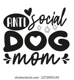 anti social dog mom Mother's day shirt print template,  typography design for mom mommy mama daughter grandma girl women aunt mom life child best mom adorable shirt