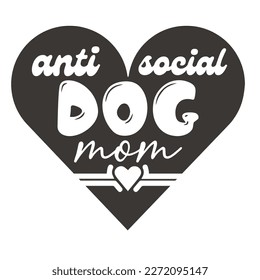 anti social dog mom Mother's day shirt print template,  typography design for mom mommy mama daughter grandma girl women aunt mom life child best mom adorable shirt