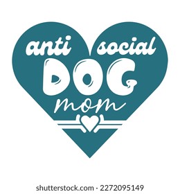 anti social dog mom Mother's day shirt print template,  typography design for mom mommy mama daughter grandma girl women aunt mom life child best mom adorable shirt