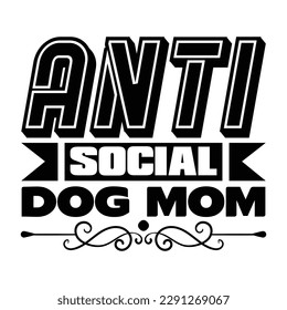 Anti Social Dog Mom Dog Typography T-shirt Design, For t-shirt print and other uses of template Vector EPS File.