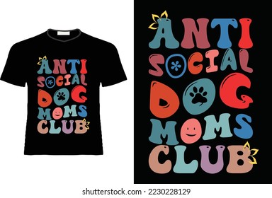 Anti social dog moms club, retro t shirt, wavy retro groovy tshirt, t shirt template.