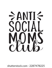  Anti Social Moms Club mothers day svg quote, Mom, mama, mother. for t-shirts, mugs, prints, etc