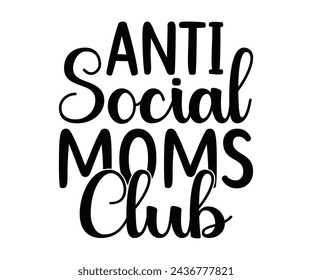 Anti Social Moms Club T-shirt, Funny Shirt, Mama Text, Mothers Day T-shirt, Mom Quotes, New Gift, Mom Birthday Gift, Cut File For Cricut And Silhouette