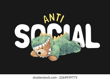 anti social slogan with bear doll in dinosaur costume lying on tummy vector illustration