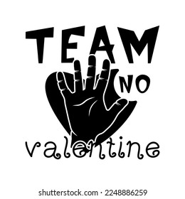 Anti Valentine day black poster badge design. Hand drawn lettering - team no Valentine. For greetings cards, invitations. Good for t-shirt, mug, scrap booking, gift, printing press