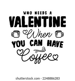 Anti Valentine day black poster badge design. Hand drawn lettering - Valentine when you have coffee. For greetings cards, invitations. Good for t-shirt, mug, scrap booking, gift, printing press