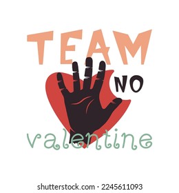 Anti Valentine day poster badge design. Hand drawn lettering - team no Valentine. For greetings cards, invitations. Good for t-shirt, mug, scrap booking, gift, printing press